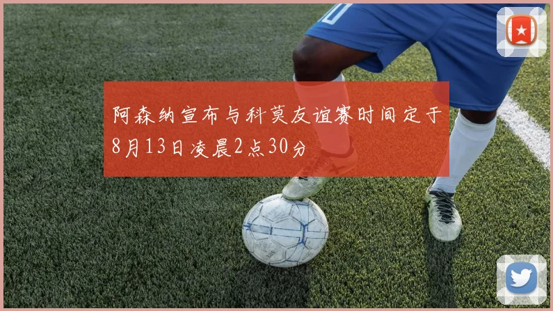 阿森纳宣布与科莫友谊赛时间定于8月13日凌晨2点30分